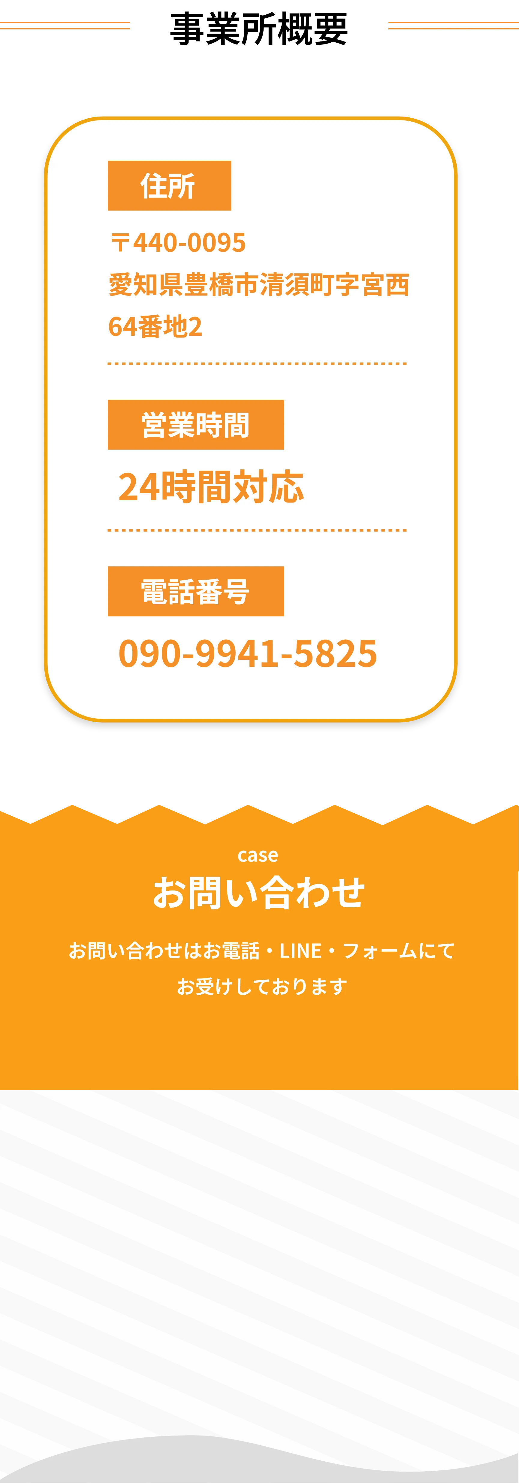 事業所概要

住所
〒440-0095
愛知県豊橋市清須町字宮西
64番地2
64番地2

営業時間
24時間対応

電話番号
090-9941-5825

case
お問い合わせ
お問い合わせはお電話・LINEにてお受けしております
